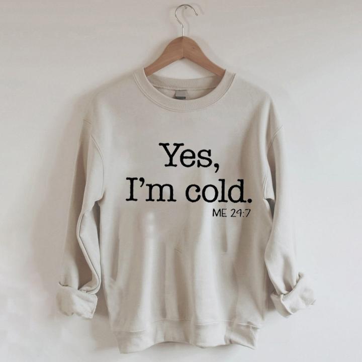 Yes I'm Cold Printed Long Sleeve Crewneck Sweatshirt