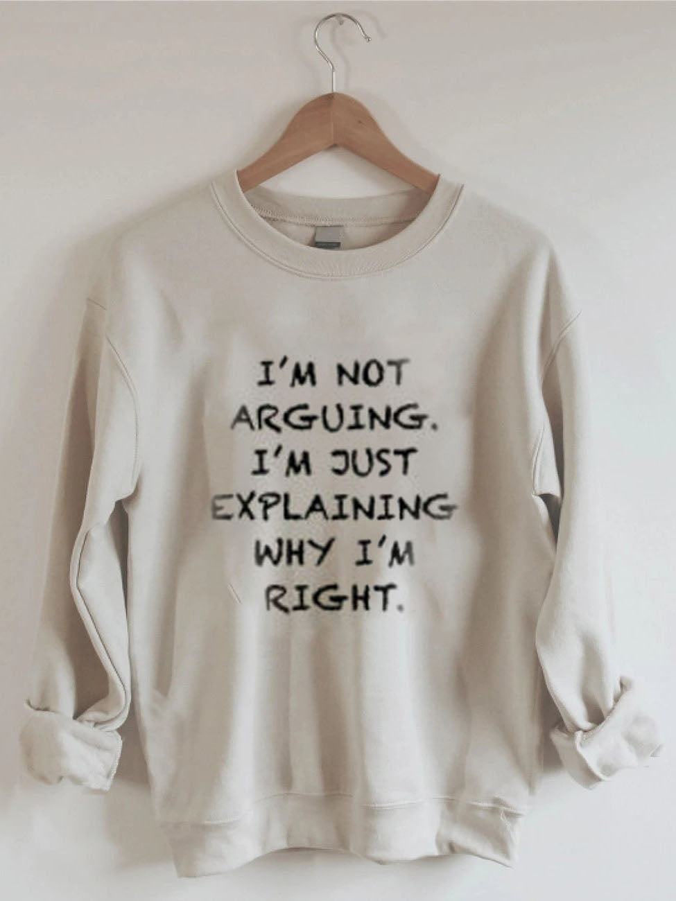 I'm Not Arguing I'm Just Explaining Why I'm Right Sweatshirt